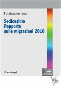 Sedicesimo rapporto sulle migrazioni 2010  - Libro Franco Angeli 2010, ISMU. Iniziative e studi sulla multietnicità | Libraccio.it