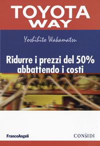 Ridurre i prezzi del 50% abbattendo i costi - Yoshihito Wakamatsu - Libro Franco Angeli 2015, TPS. Toyota Way | Libraccio.it