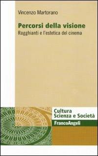 Percorsi della visione. Ragghianti e l'estetica del cinema - Vincenzo Martorano - Libro Franco Angeli 2011, Cultura, scienza e società-Univ. Cassino | Libraccio.it