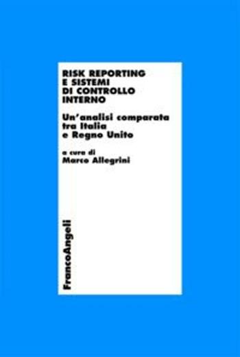 Risk reporting e sistemi di controllo interno. Un'analisi comparata tra Italia e Regno Unito  - Libro Franco Angeli 2012, Economia - Ricerche | Libraccio.it