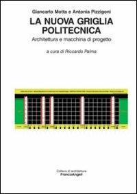 La nuova griglia politecnica. Architettura e macchina di progetto - Giancarlo Motta, Antonia Pizzigoni - Libro Franco Angeli 2011, Architettura | Libraccio.it