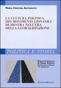 La cultura politica dei movimenti giovanili di destra nell'era della globalizzazione - Maria Cristina Antonucci - Libro Franco Angeli 2011, Polit. e storia.Dip.st.pol.Univ.La Sapien | Libraccio.it