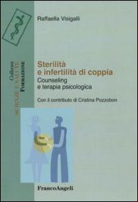 Sterilità e infertilità di coppia. Counseling e terapia psicologica - Raffaella Visigalli - Libro Franco Angeli 2016, Scienze e salute | Libraccio.it