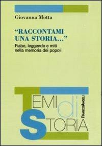 Raccontami una storia. Fiabe, leggende e miti nella memoria dei popoli - Giovanna Motta - Libro Franco Angeli 2011, Temi di storia | Libraccio.it