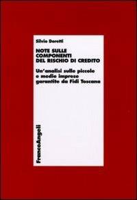 Note sulle componenti del rischio di credito. Un'analisi sulle piccole e medie imprese garantite da Fidi Toscana - Silvio Doretti - Libro Franco Angeli 2011, Economia - Ricerche | Libraccio.it