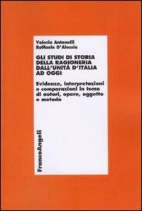 Gli studi di storia della ragioneria dall'unità d'Italia ad oggi. Evidenze, interpretazioni e comparazioni in tema di autori, opere, oggetto e metodo - Valerio Antonelli, Raffaele D'Alessio - Libro Franco Angeli 2011, Economia - Teoria economica, pensiero economico | Libraccio.it