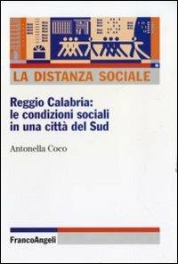 La distanza sociale. Reggio Calabria: le condizioni sociali in una città del Sud - Antonella Coco - Libro Franco Angeli 2011, Sociologia | Libraccio.it