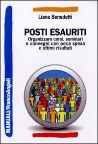 Posti esauriti. Come organizzare corsi, seminari e convegni con poca spesa e ottimi risultati - Liana Benedetti - Libro Franco Angeli 2011, Manuali | Libraccio.it