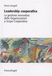 Leadership cooperativa. La gestione innovativa delle organizzazioni a scopo cooperativo - Flavio Sangalli, Maurizio Mantovani - Libro Franco Angeli 2013, Università-Economia | Libraccio.it