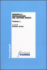 Finanza e regolazione nel settore idrico. Vol. 1  - Libro Franco Angeli 2011, Economia e politica industriale | Libraccio.it