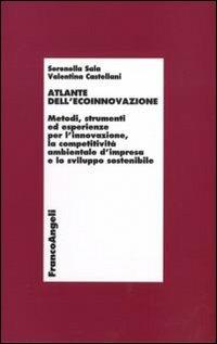 Atlante dell'ecoinnovazione. Metodi, strumenti ed esperienze per l'innovazione, la competitività ambientale d'impresa e lo sviluppo sostenibile - Serenella Sala, Valentina Castellani - Libro Franco Angeli 2015, Economia - Ricerche | Libraccio.it