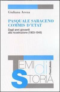 Pasquale Saraceno commis d'etat. Dagli anni giovanili alla ricostruzione (1903-1948) - Giuliana Arena - Libro Franco Angeli 2011, Temi di storia | Libraccio.it