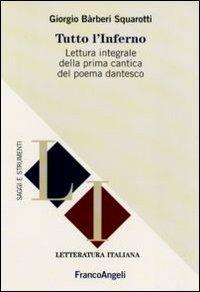 Tutto l'Inferno. Lettura integrale della prima cantica del poema dantesco - Giorgio Bàrberi Squarotti - Libro Franco Angeli 2012, Letteratura italiana. Saggi e strumenti | Libraccio.it