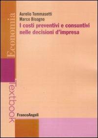 I costi preventivi e consuntivi nelle decisioni d'impresa - Aurelio Tommasetti, Marco Bisogno - Libro Franco Angeli 2010, Economia - Textbook | Libraccio.it