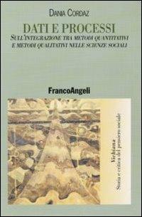 Dati e processi. Sull'integrazione tra metodi quantitativi e metodi qualitativi nelle scienze sociali - Dania Cordaz - Libro Franco Angeli 2011, Vichiana.Storia e critic. pens. sociale | Libraccio.it