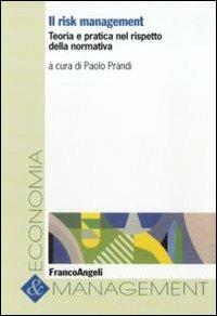 Il risk management. Teoria e pratica nel rispetto della normativa  - Libro Franco Angeli 2012, Economia e management | Libraccio.it