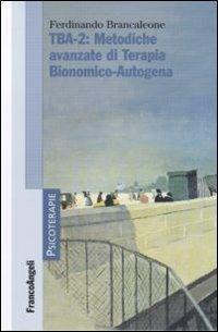 TBA-2: metodiche avanzate di terapia bionomico-autogena - Ferdinando Brancaleone - Libro Franco Angeli 2011, Psicoterapie | Libraccio.it