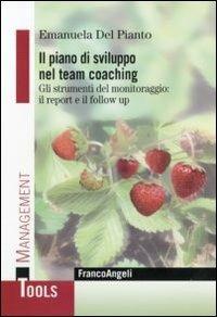Il piano di sviluppo nel team coaching. Gli strumenti del monitoraggio: il report e il follow up - Emanuela Del Pianto - Libro Franco Angeli 2011, Management Tools | Libraccio.it