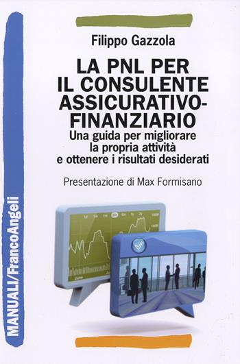 La PNL per il consulente assicurativo-finanziario. Una guida per migliorare la propria attività e ottenere i risultati desiderati - Filippo Gazzola - Libro Franco Angeli 2012, Manuali | Libraccio.it