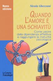 Quando l'amore è una schiavitù. Come uscire dalla dipendenza affettiva e raggiungere la maturità psicologica