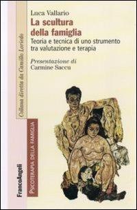 La scultura della famiglia. Teoria e tecnica di uno strumento tra valutazione e terapia - Luca Vallario - Libro Franco Angeli 2011, Psicoterapia della famiglia | Libraccio.it