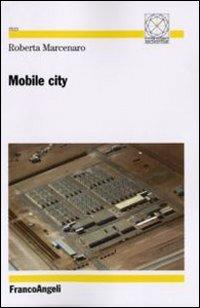 Mobile city - Roberta Marcenaro - Libro Franco Angeli 2011, Città, tempo, architettura/società | Libraccio.it