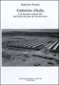 Fabbriche d'Italia. L'architettura industriale dall'Unità d'Italia alla fine del secolo breve - Roberto Parisi - Libro Franco Angeli 2011, Storia dell'archit.e delle città.Ricerche | Libraccio.it