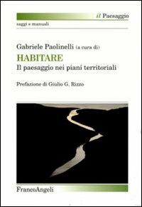 Habitare. Il paesaggio nei piani territoriali  - Libro Franco Angeli 2011, Il paesaggio | Libraccio.it