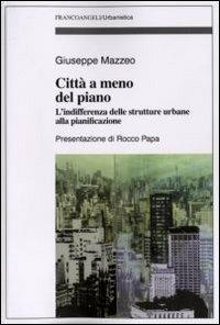 Città a meno del piano. L'indifferenza delle strutture urbane alla pianificazione - Giuseppe Mazzeo - Libro Franco Angeli 2011, Urbanistica | Libraccio.it