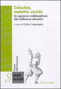 Celiachia, malattia sociale. Un approccio multidisciplinare alle intolleranze alimentari  - Libro Franco Angeli 2011, Salute e società | Libraccio.it
