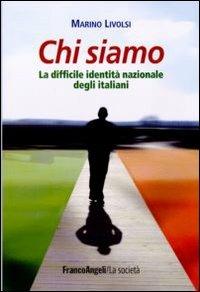 Chi siamo. La difficile identità nazionale degli italiani - Marino Livolsi - Libro Franco Angeli 2011, La società | Libraccio.it