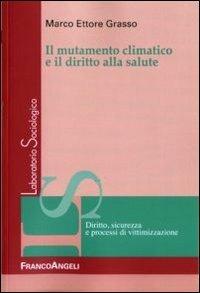Il mutamento climatico e il diritto alla salute - Marco Ettore Grasso - Libro Franco Angeli 2011, Laboratorio sociologico | Libraccio.it