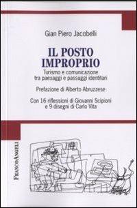 Il posto improprio. Turismo e comunicazione tra paesaggi e passaggi identitari. Con 16 riflessioni di Giovanni Scipioni e 9 disegni di Carlo Vita - Gian Piero Jacobelli - Libro Franco Angeli 2011, Emoticon. Segni passaggi territori | Libraccio.it
