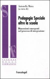 Pedagogia speciale oltre la scuola. Dimensioni emergenti nel processo di integrazione  - Libro Franco Angeli 2015, Scienze della formazione | Libraccio.it