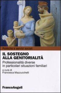 Il sostegno alla genitorialità. Professionalità diverse in particolari situazioni familiari  - Libro Franco Angeli 2011, Politiche e servizi sociali | Libraccio.it