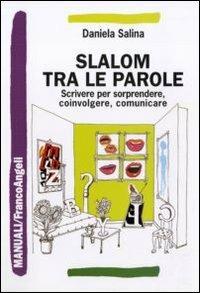 Slalom tra le parole. Scrivere per sorprendere, coinvolgere, comunicare - Daniela Salina - Libro Franco Angeli 2011, Manuali | Libraccio.it