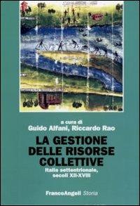 La gestione delle risorse collettive. Italia settentrionale, secoli XII-XVIII  - Libro Franco Angeli 2012, Storia-Studi e ricerche | Libraccio.it