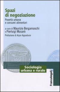 Spazi di negoziazione. Povertà urbana e consumi alimentari  - Libro Franco Angeli 2011, Sociologia urbana e rurale-Sez. 1 | Libraccio.it