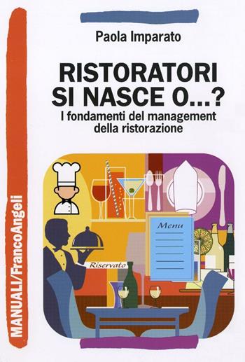 Ristoratori si nasce o...? I fondamenti del management della ristorazione - Paola Imparato - Libro Franco Angeli 2016, Manuali | Libraccio.it