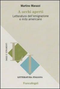 A occhi aperti. Letteratura dell'emigrazione e mito americano - Martino Marazzi - Libro Franco Angeli 2012, Letteratura italiana. Saggi e strumenti | Libraccio.it