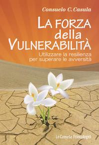 La forza della vulnerabilità. Utilizzare la resilienza per superare le avversità - Consuelo Casula - Libro Franco Angeli 2023, Le comete | Libraccio.it