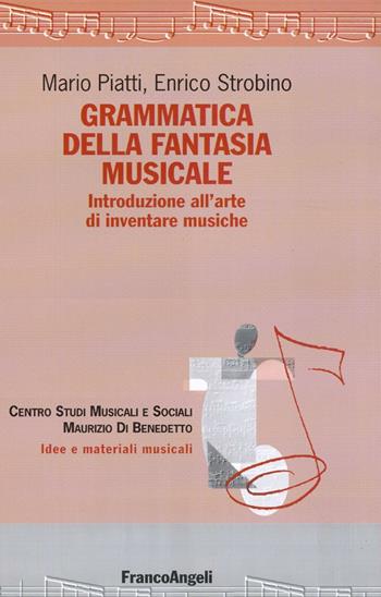 Grammatica della fantasia musicale. Introduzione all'arte di inventare musiche - Mario Piatti, Enrico Strobino - Libro Franco Angeli 2016, Idee e materiali musicali | Libraccio.it