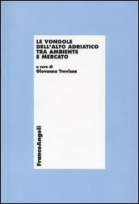 Le vongole dell'alto Adriatico tra ambiente e mercato  - Libro Franco Angeli 2011, Economia - Ricerche | Libraccio.it