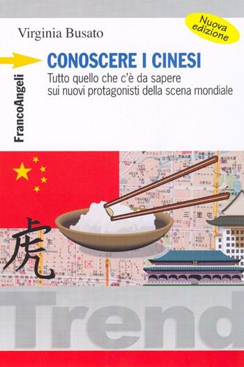 Conoscere i cinesi. Tutto quello che c'è da sapere sui nuovi protagonisti della scena mondiale - Virginia Busato - Libro Franco Angeli 2016, Trend | Libraccio.it