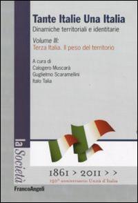 Tante Italie una Italia. Dinamiche territoriali e identitarie. Vol. 3: Terza Italia. Il peso del territorio.  - Libro Franco Angeli 2013, La società. Saggi | Libraccio.it
