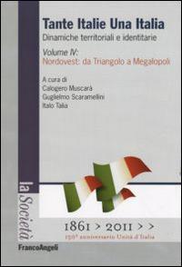 Tante Italie una Italia. Dinamiche territoriali e identitarie. Vol. 4: Nordovest: da Triangolo a Megalopoli.  - Libro Franco Angeli 2012, La società. Saggi | Libraccio.it
