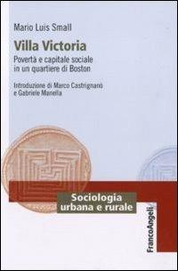 Villa Victoria. Povertà e capitale sociale in un quartiere di Boston - Mario Luis Small - Libro Franco Angeli 2011, Sociologia urbana e rurale-Sez. 1 | Libraccio.it