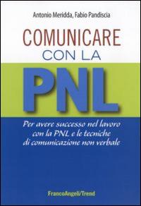 Comunicare con la PNL. Per avere successo nel lavoro con la PNL e le tecniche di comunicazione non verbale - Antonio Meridda, Fabio Pandiscia - Libro Franco Angeli 2014, Trend | Libraccio.it