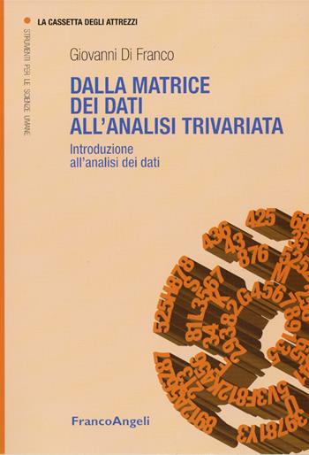 Dalla matrice dei dati all'analisi trivariata. Introduzione all'analisi dei dati - Giovanni Di Franco - Libro Franco Angeli 2016, La cassetta degli attrezzi | Libraccio.it