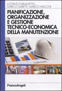 Pianificazione, organizzazione e gestione tecnico-economica della manutenzione - Luciano Furlanetto, Marco Garetti, Marco Macchi - Libro Franco Angeli 2015, Azienda moderna | Libraccio.it